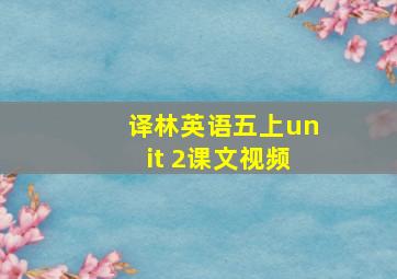 译林英语五上unit 2课文视频